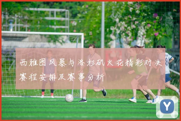 西雅图风暴与洛杉矶火花精彩对决赛程安排及赛事分析
